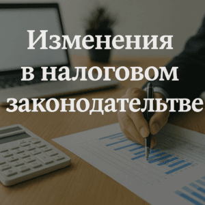 Изменения в налоговом законодательстве