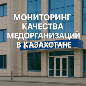Мониторинг качества медорганизаций в Казахстане