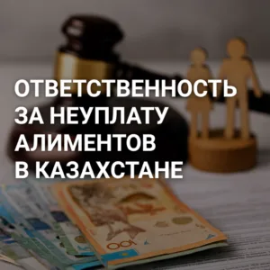 ответственность за неуплату алиментов в Казахстане