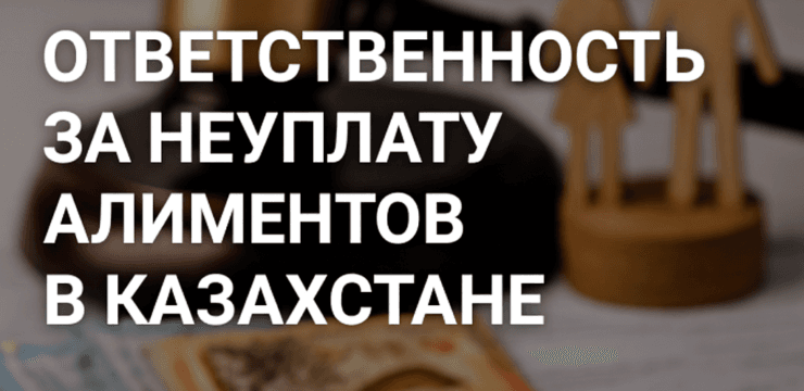 ответственность за неуплату алиментов в Казахстане