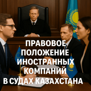 Правовое положение иностранных компаний в судах Казахстана