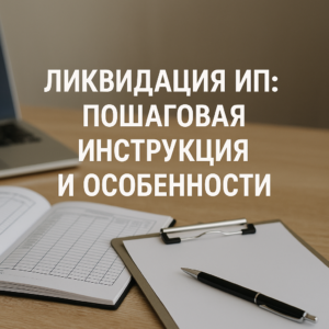 Ликвидация ИП: пошаговая инструкция и особенности